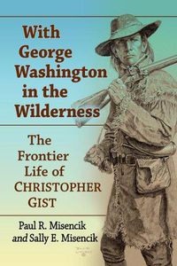Cover image for With George Washington in the Wilderness: The Frontier Life of Christopher Gist