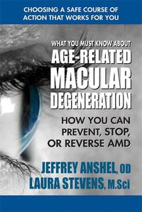 Cover image for What You Must Know About Age-Related Macular Degenration: How You Can Prevent, Stop, or Reverse Amd