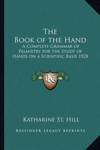 The Book of the Hand: A Complete Grammar of Palmistry for the Study of Hands on a Scientific Basis 1928