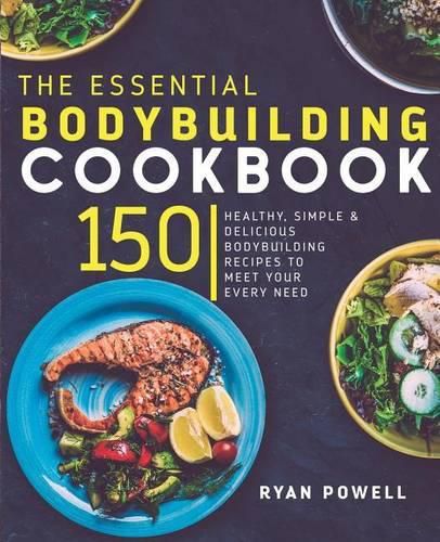 Cover image for Essential Bodybuilding Cookbook: 150 Healthy, Simple & Delicious Bodybuilding Recipes To Meet Your Every Need