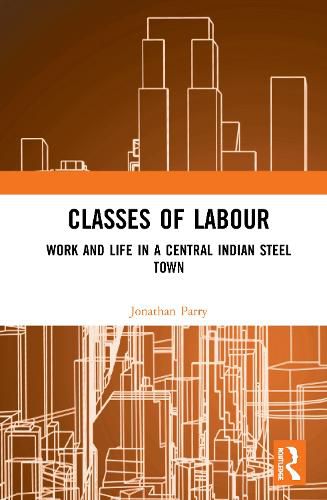 Cover image for Classes of Labour: Work and life in a central Indian steel town