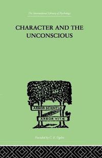 Cover image for Character and the Unconscious: A Critical Exposition of the Psychology of Freud and Jung