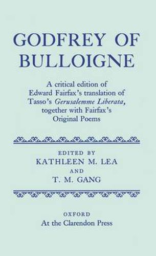 Cover image for Godfrey of Bulloigne: A Critical Edition of Edward Fairfax's Translation of Tasso's "Gerusalemme Liberata', together with Fairfax's Original Poems