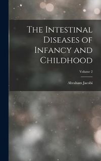 Cover image for The Intestinal Diseases of Infancy and Childhood; Volume 2