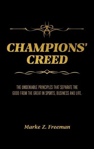 Cover image for CHAMPIONS' Creed: The Undeniable Principles That Separate the Good From the Great in Sports, Business and Life.