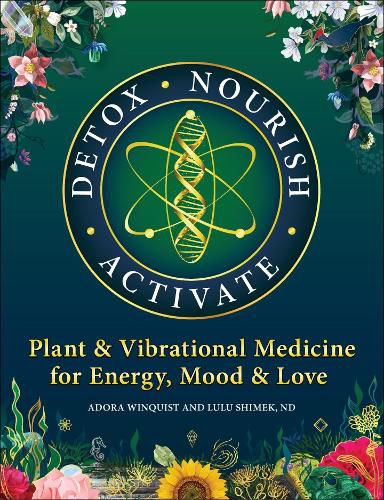 Cover image for Detox - Nourish - Activate: Plant & Vibrational Medicine for Energy, Mood, and Love