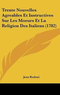 Cover image for Trente Nouvelles Agreables Et Instructives Sur Les Moeurs Et La Religion Des Italiens (1782)