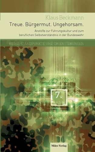 Cover image for Treue. Burgermut. Ungehorsam.: Anstoesse zur Fuhrungskultur und zum beruflichen Selbstverstandnis in der Bundeswehr