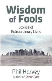 Cover image for Wisdom of Fools: Stories of Extraordinary Lives