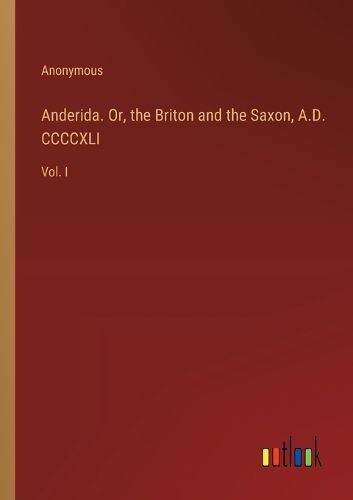 Anderida. Or, the Briton and the Saxon, A.D. CCCCXLI