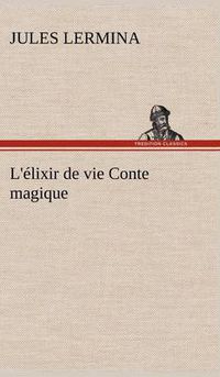 Cover image for L'elixir de vie Conte magique