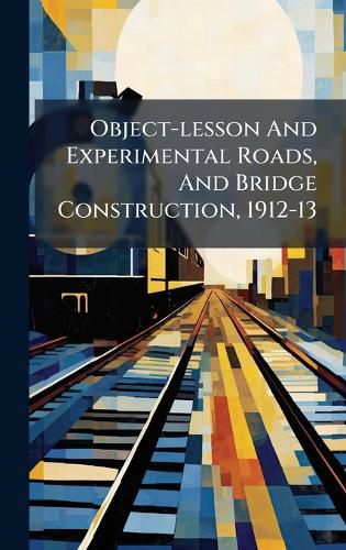 Cover image for Object-lesson And Experimental Roads, And Bridge Construction, 1912-13