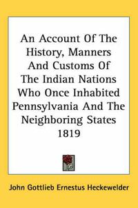 Cover image for An Account of the History, Manners and Customs of the Indian Nations Who Once Inhabited Pennsylvania and the Neighboring States 1819