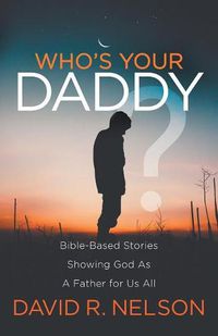 Cover image for Who's Your Daddy?: Bible-Based Stories Showing God As A Father for Us All