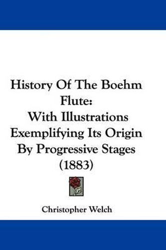 Cover image for History of the Boehm Flute: With Illustrations Exemplifying Its Origin by Progressive Stages (1883)