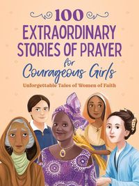 Cover image for 100 Extraordinary Stories of Prayer for Courageous Girls