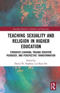 Cover image for Teaching Sexuality and Religion in Higher Education: Embodied Learning, Trauma Sensitive Pedagogy, and Perspective Transformation