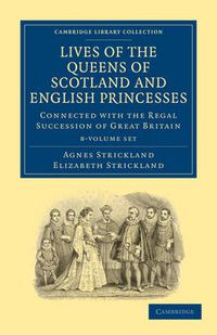 Cover image for Lives of the Queens of Scotland and English Princesses 8 Volume Paperback Set: Connected with the Regal Succession of Great Britain