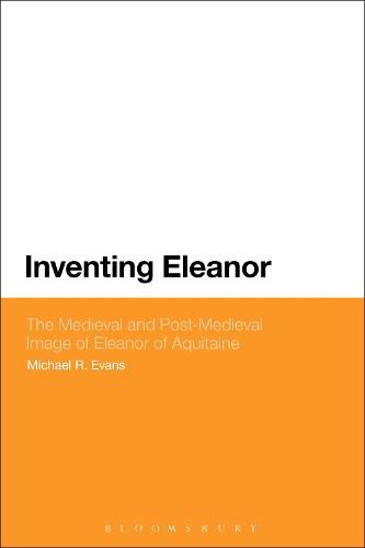 Cover image for Inventing Eleanor: The Medieval and Post-Medieval Image of Eleanor of Aquitaine