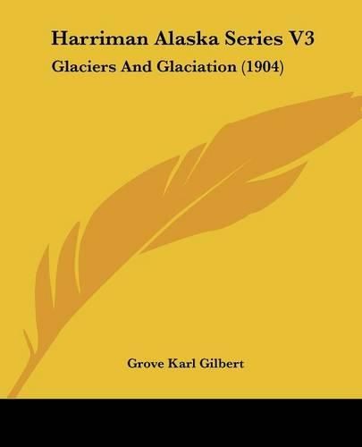 Harriman Alaska Series V3: Glaciers and Glaciation (1904)