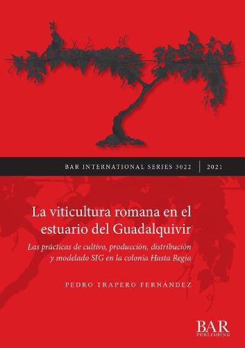 Cover image for La viticultura romana en el estuario del Guadalquivir: Las practicas de cultivo, produccion, distribucion y modelado SIG en la colonia Hasta Regia