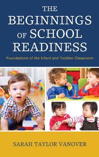 Cover image for The Beginnings of School Readiness: Foundations of the Infant and Toddler Classroom