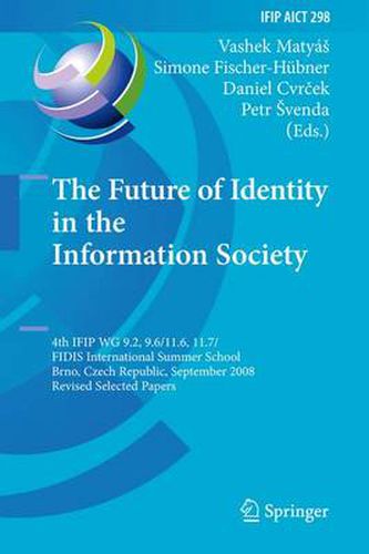 Cover image for The Future of Identity in the Information Society: 4th IFIP WG 9.2, 9.6, 11.6, 11.7/FIDIS International Summer School, Brno, Czech Republic, September 1-7, 2008, Revised Selected Papers