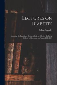 Cover image for Lectures on Diabetes: Including the Bradshawe Lecture, Delivered Before the Royal College of Physicians on August 18th, 1890