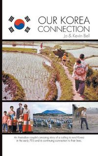 Cover image for Our Korea Connection: An Australian couple's amazing story of a calling to rural Korea in the early 70's and its continuing connection to their lives