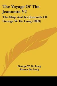 Cover image for The Voyage of the Jeannette V2: The Ship and Ice Journals of George W. de Long (1883)