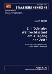 Cover image for Ein Foederaler Weltrechtsstaat Am Ausgang Der Zeit?: Staat Und Religioese Ordnung in Der Baha'i-Theologie