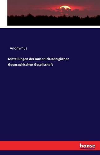 Cover image for Mitteilungen der Kaiserlich-Koeniglichen Geographischen Gesellschaft
