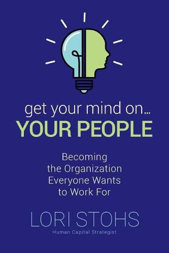 Cover image for Get Your Mind On Your People: Becoming the Organization Everyone Wants to Work For