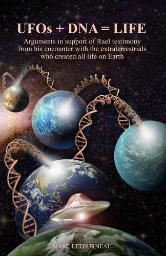 Cover image for UFOs + DNA = LIFE: Arguments in Support of Rael Testimony from His Encounter with the Extraterrestrials Who Created All Life on Earth