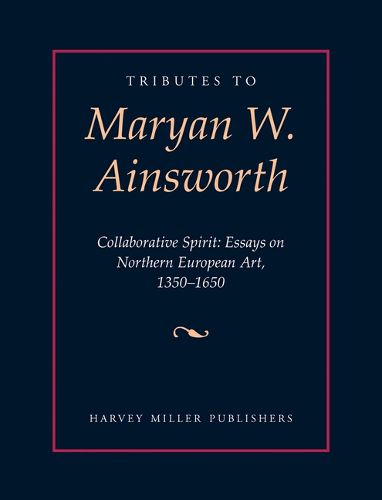 Cover image for Tributes to Maryan W. Ainsworth: Collaborative Spirit: Essays on Northern European Art, 1350-1650