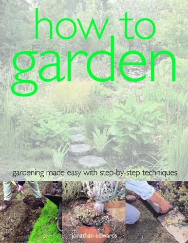 Cover image for How to Garden: Gardening made easy with step-by-step techniques