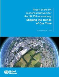 Cover image for Shaping the trends of our time: report of the UN Economist Network for the UN 75th anniversary