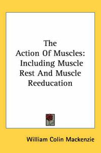 Cover image for The Action of Muscles: Including Muscle Rest and Muscle Reeducation