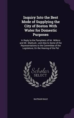 Cover image for Inquiry Into the Best Mode of Supplying the City of Boston With Water for Domestic Purposes