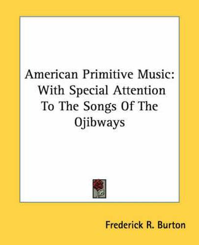 Cover image for American Primitive Music: With Special Attention to the Songs of the Ojibways