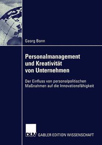 Personalmanagement Und Kreativitat Von Unternehmen: Der Einfluss Von Personalpolitischen Massnahmen Auf Die Innovationsfahigkeit