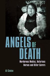 Cover image for Angels of Death: Murderous Medics, Nefarious Nurses and Killer Carers