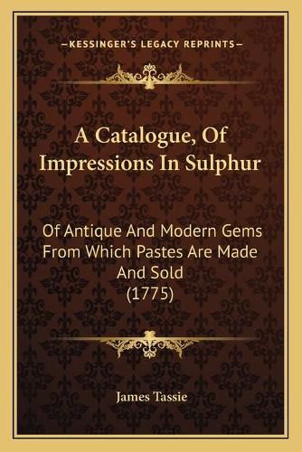 A Catalogue, of Impressions in Sulphur: Of Antique and Modern Gems from Which Pastes Are Made and Sold (1775)