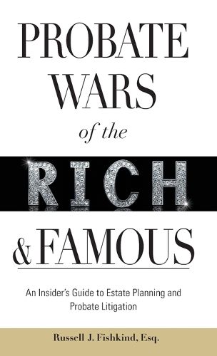 Cover image for Probate Wars of the Rich and Famous: An Insider's Guide to Estate Planning and Probate Litigation