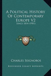 Cover image for A Political History of Contemporary Europe V2: Since 1814 (1901)