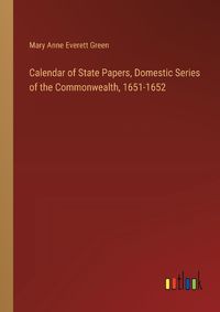 Cover image for Calendar of State Papers, Domestic Series of the Commonwealth, 1651-1652