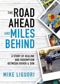 Cover image for The Road Ahead and Miles Behind: A Story of Healing and Redemption Between Father and Son