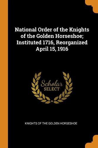 Cover image for National Order of the Knights of the Golden Horseshoe; Instituted 1716, Reorganized April 15, 1916