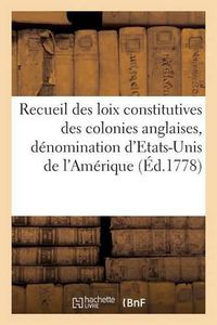 Cover image for Recueil Des Loix Constitutives Des Colonies Anglaises Confederees Sous La Denomination d'Etats-Unis: de l'Amerique Septentrionale . Auquel on a Joint Les Notes d'Independance, de Confederation