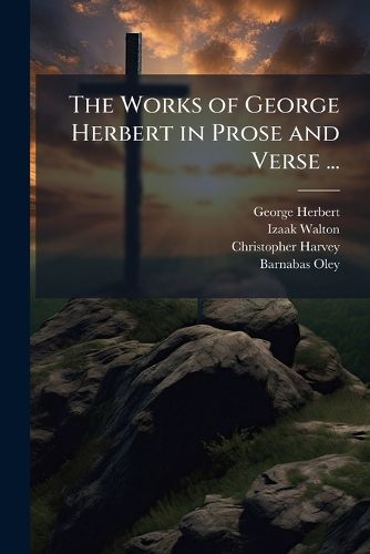 Cover image for The Works of George Herbert in Prose and Verse ...: Prose